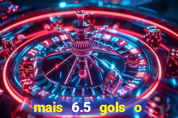 mais 6.5 gols o que significa